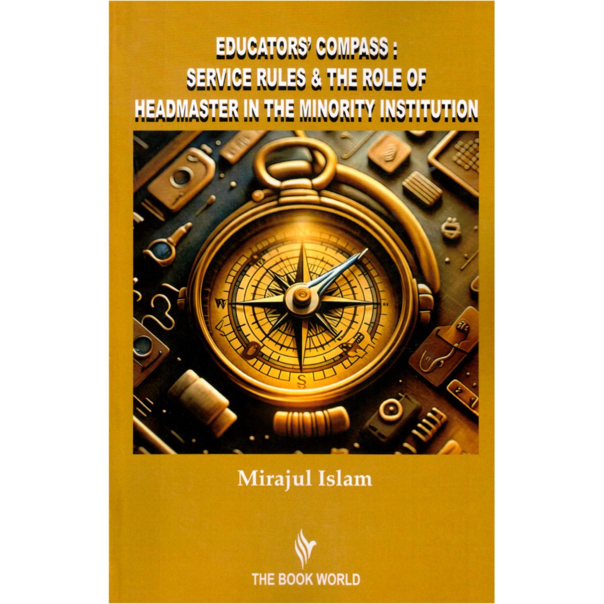 Educators' Compass: Service Rules & the Role of Headmaster in the Minority Institution By Mirjul Islam