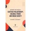 Scottish Philanthropy Colonial Power and Indian Society By Rituparna Chakraborty