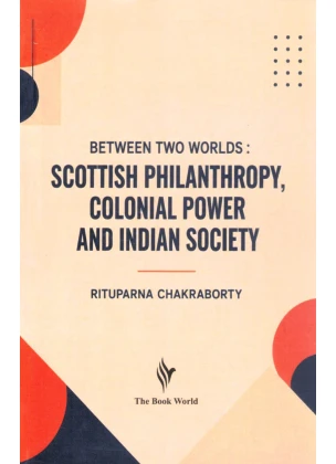 Scottish Philanthropy Colonial Power and Indian Society By Rituparna Chakraborty